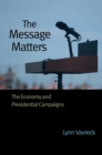 Image for The message matters  : the economy and presidential campaigns