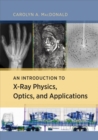 Image for An Introduction to X-Ray Physics, Optics, and Applications
