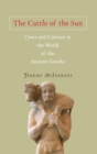 Image for The cattle of the sun  : cows and culture in the world of the ancient Greeks