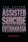 Image for The future of assisted suicide and euthanasia  : an argument against legalization