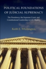 Image for Political foundations of judicial supremacy  : the presidency, the Supreme Court, and constitutional leadership in U.S. history