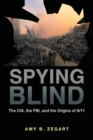 Image for Spying blind  : the CIA, the FBI, and the origins of 9/11