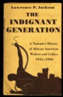 Image for The indignant generation  : a narrative history of African American writers and critics, 1934-1960