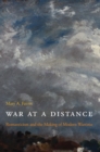 Image for War at a distance  : romanticism and the making of modern wartime