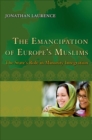 Image for The emancipation of Europe&#39;s Muslims  : the state&#39;s role in minority integration