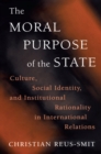 Image for The moral purpose of the state  : culture, social identity, and institutional rationality in international relations