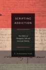 Image for Scripting addiction  : the politics of therapeutic talk and American sobriety