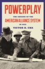 Image for Powerplay  : the origins of the American alliance system in Asia