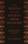 Image for The making of the ancient Greek economy  : institutions, markets, and growth in the city-states