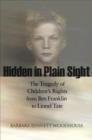 Image for Hidden in plain sight  : the tragedy of children&#39;s rights from Ben Franklin to Lionel Tate
