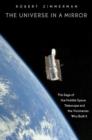 Image for The universe in a mirror  : the saga of the Hubble Space Telescope and the visionaries who built it