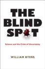 Image for The blind spot  : science and the crisis of uncertainty