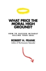Image for What Price the Moral High Ground? : How to Succeed without Selling Your Soul