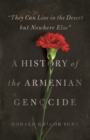 Image for &#39;They can liv ein the desert but nowhere else&#39;  : a history of the Armenian genocide