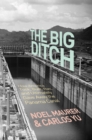 Image for The big ditch  : how America took, built, ran, and ultimately gave away the Panama Canal