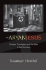 Image for The Aryan Jesus  : Christian theologians and the Bible in Nazi Germany