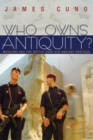 Image for Who owns antiquity?  : museums and the battle over our ancient heritage