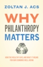 Image for Why philanthropy matters  : how the wealthy give, and what it means for our economic well-being
