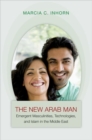 Image for The new Arab man  : emergent masculinities, technologies, and Islam in the Middle East