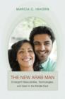 Image for The new Arab man  : emergent masculinities, technologies, and Islam in the Middle East