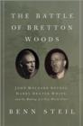 Image for The battle of Bretton Woods  : John Maynard Keynes, Harry Dexter White, and the making of a new world order