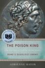 Image for The Poison King  : the life and legend of Mithridates, Rome&#39;s deadliest enemy