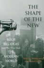 Image for The shape of the new  : four big ideas and how they made the modern world