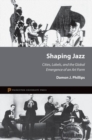 Image for Shaping jazz  : cities, labels, and the global emergence of an art form