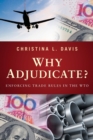 Image for Why adjudicate?  : enforcing trade rules in the WTO