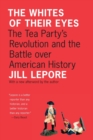 Image for The whites of their eyes  : the Tea Party&#39;s revolution and the battle over American history