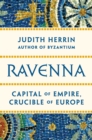 Image for Ravenna : Capital of Empire, Crucible of Europe