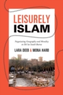 Image for Leisurely Islam  : negotiating geography and morality in Shi&#39;ite South Beirut