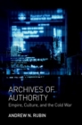 Image for Archives of authority  : empire, culture, and the Cold War