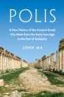 Image for Polis  : a new history of the ancient Greek city-state from the early Iron Age to the end of antiquity