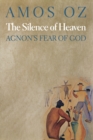 Image for The Silence of Heaven : Agnon&#39;s Fear of God