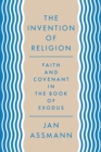 Image for The invention of religion  : faith and Covenant in the Book of Exodus