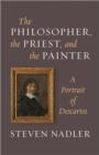 Image for The philosopher, the priest, and the painter  : a portrait of Descartes