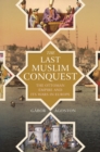 Image for The last Muslim conquest  : the Ottoman Empire and its wars in Europe