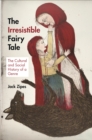 Image for The irresistible fairy tale  : the cultural and social history of a genre
