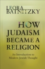 Image for How Judaism became a religion  : an introduction to modern Jewish thought