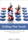 Image for Selling our souls  : the commodification of hospital care in the United States