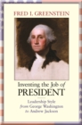 Image for Inventing the job of president  : leadership style from George Washington to Andrew Jackson