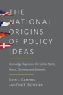 Image for The national origins of policy ideas  : knowledge regimes in the United States, France, Germany, and Denmark