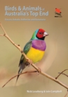 Image for Birds and animals of Australia&#39;s top end  : Darwin, Kakadu, Katherine, and Kununurra