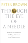 Image for Through the eye of a needle  : wealth, the fall of Rome, and the making of Christianity in the West, 350-550 AD