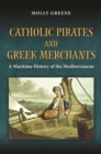 Image for Catholic Pirates and Greek Merchants : A Maritime History of the Early Modern Mediterranean