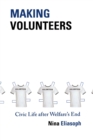Image for Making Volunteers : Civic Life after Welfare&#39;s End