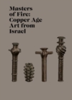 Image for Masters of fire  : copper age art from Israel