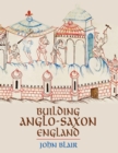 Image for Building Anglo-Saxon England