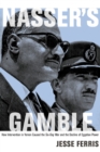 Image for Nasser&#39;s gamble  : how intervention in Yemen caused the Six-Day War and the decline of Egyptian power
